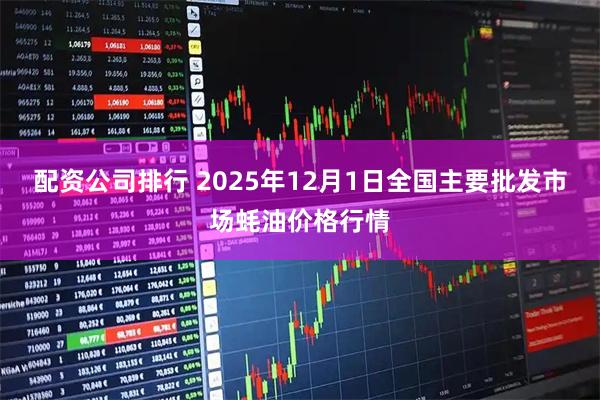 配资公司排行 2025年12月1日全国主要批发市场蚝油价格行情
